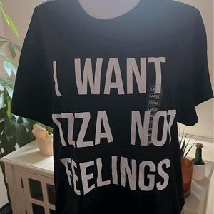 “I want pizza not feelings” t-shirts.